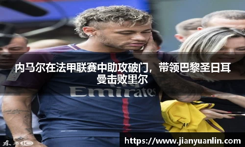 内马尔在法甲联赛中助攻破门，带领巴黎圣日耳曼击败里尔
